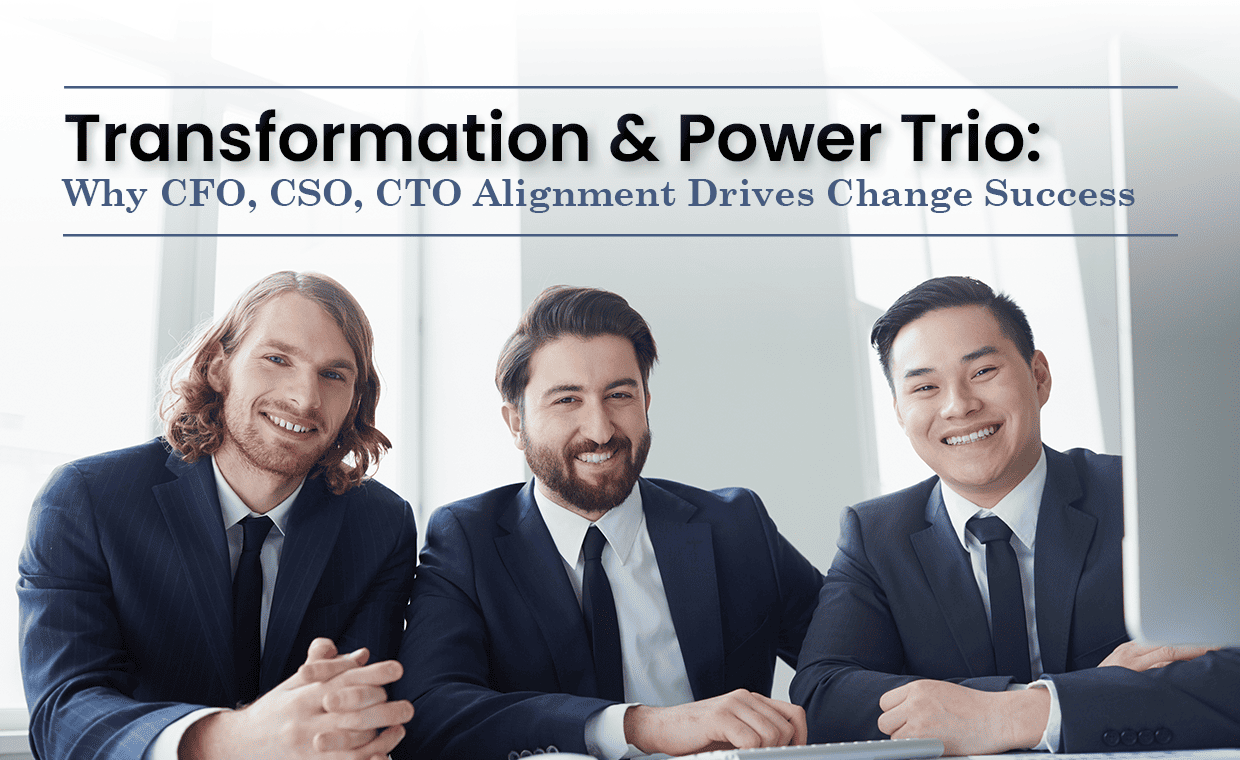 Transformation's Power Trio: Why CFO, CSO, CTO Alignment Drives Change Success
