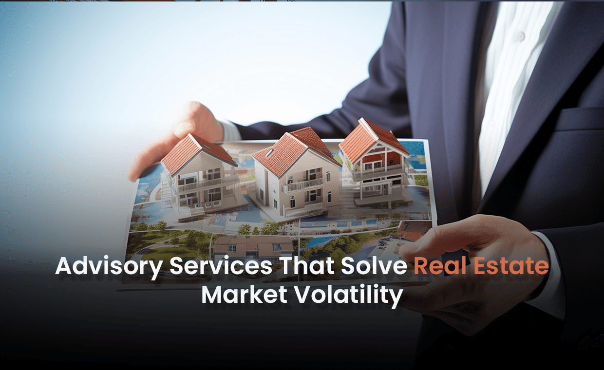 Advisory Services That Solve Real Estate Market Volatility